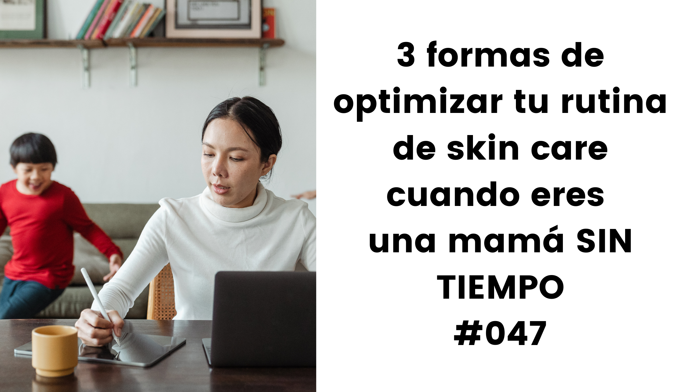 3 formas de optimizar tu rutina de skin care cuando eres una mamá sin tiempo.