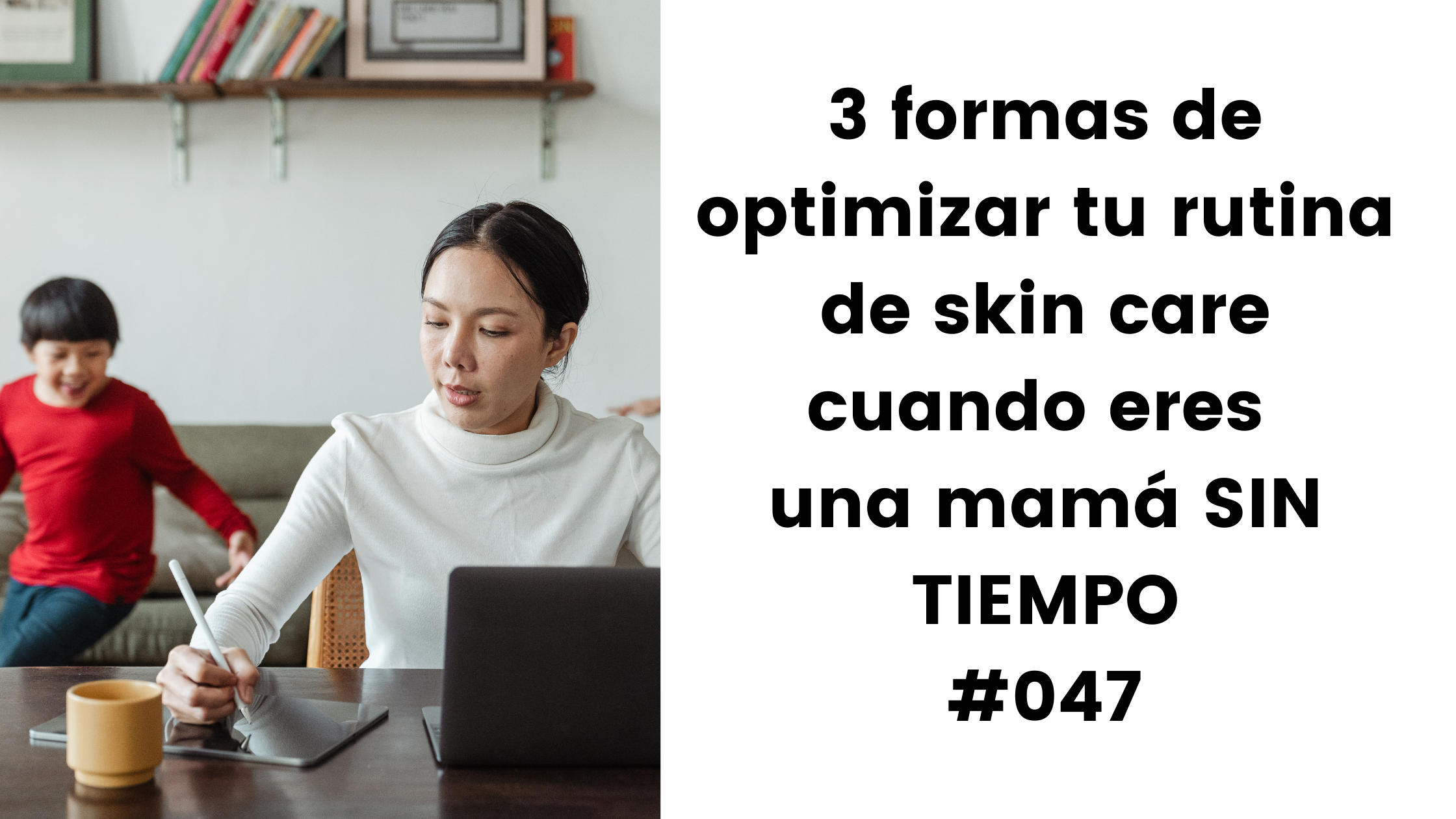 3 formas de optimizar tu rutina de skin care cuando eres una  mamá sin tiempo.